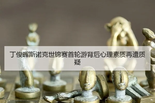 丁俊晖斯诺克世锦赛首轮游背后心理素质再遭质疑